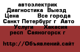 автоэлектрик. Диагностика. Выезд › Цена ­ 500 - Все города, Санкт-Петербург г. Авто » Услуги   . Хакасия респ.,Саяногорск г.